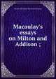 Macaulay's essays on Milton and Addison ;, Thomas Babington Macaulay 