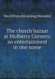 The church bazaar at Mulberry Corners: an entertainment in one scene, Ward [from old catalog] Macauley 