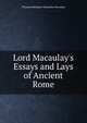 Lord Macaulay's Essays and Lays of Ancient Rome, Thomas Babington Macaulay 