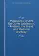 Macaulay's Essays On Oliver Goldsmith, Frederic the Great and Madame D'arblay, Baron Thomas Babington Macaula Macaulay 