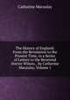 The History of England: From the Revolution to the Present Time, in a Series of Letters to the Reverend Doctor Wilson, . by Catherine Macaulay, Volume 1, Catharine Macaulay 