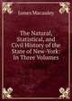The Natural, Statistical, and Civil History of the State of New-York: In Three Volumes, James Macauley 