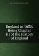 England in 1685: Being Chapter III of the History of England, Baron Thomas Babington Macaula Macaulay 