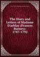 The Diary and Letters of Madame D'arblay (Frances Burney): 1787-1792, Baron Thomas Babington Macaula Macaulay 