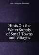 Hints On the Water Supply of Small Towns and Villages, Luke Livingston Macassey 