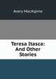 Teresa Itasca: And Other Stories, Avery MacAlpine 
