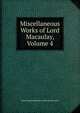 Miscellaneous Works of Lord Macaulay, Volume 4, Baron Thomas Babington Macaula Macaulay 