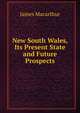 New South Wales, Its Present State and Future Prospects, James Macarthur 