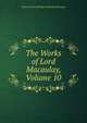 The Works of Lord Macaulay, Volume 10, Baron Thomas Babington Macaula Macaulay 