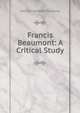 Francis Beaumont: A Critical Study, George Campbell Macaulay 