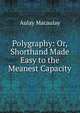 Polygraphy: Or, Shorthand Made Easy to the Meanest Capacity, Aulay Macaulay 