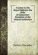 A Letter to His Royal Highness the Duke of Gloucester: President of the African Institution, Zachary Macaulay 