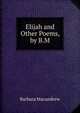Elijah and Other Poems, by B.M., Barbara Macandrew 