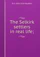 The Selkirk settlers in real life;, R G. 1858-1934 MacBeth 