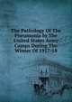 The Pathology Of The Pneumonia In The United States Army Camps During The Winter Of 1917-18, 