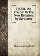 D.O.M. the Triune: Or the New Religion, by Scrutator, Malcolm MacColl 