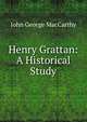 Henry Grattan: A Historical Study, John George MacCarthy 