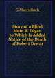 Story of a Blind Mute R. Edgar. to Which Is Added Notice of the Death of Robert Dewar, G Macculloch 