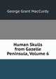 Human Skulls from Gazelle Peninsula, Volume 6, George Grant MacCurdy 