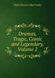 Dramas, Tragic, Comic and Legendary, Volume 2, Denis Florence MacCarthy 