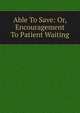 Able To Save: Or, Encouragement To Patient Waiting, 