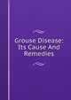 Grouse Disease: Its Cause And Remedies, 