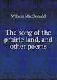 The song of the prairie land, and other poems, Wilson MacDonald 