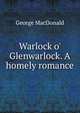 Warlock o' Glenwarlock. A homely romance, MacDonald George 