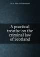 A practical treatise on the criminal law of Scotland, J H. A. 1836-1919 Macdonald 