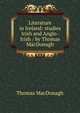 Literature in Ireland: studies Irish and Anglo-Irish / by Thomas MacDonagh, Thomas MacDonagh 