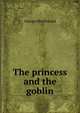 The princess and the goblin, MacDonald George 