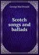 Scotch songs and ballads, MacDonald George 