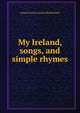 My Ireland, songs, and simple rhymes, James Francis Carlin MacDonnell 