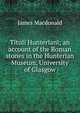 Tituli Hunteriani; an account of the Roman stones in the Hunterian Museum, University of Glasgow, James Macdonald 