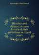 Weather and disease: a curve history of their variations in recent years, Alexander B MacDowall 