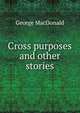 Cross purposes and other stories, MacDonald George 