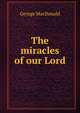 The miracles of our Lord, MacDonald George 