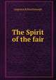 The Spirit of the fair, Augustus R MacDonough 
