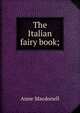 The Italian fairy book;, Anne Macdonell 