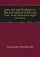 Love, law and theology, or, The outs and ins of the veto case: an ecclesiastico-legal romance, Alexander MacDonald 