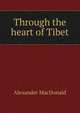 Through the heart of Tibet, Alexander MacDonald 