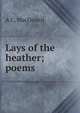 Lays of the heather; poems, A C. MacDonell 