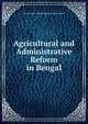 Agricultural and Administrative Reform in Bengal, Baron Antony Patrick Macdonn MacDonnell 