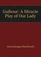 Guibour: A Miracle Play of Our Lady, Anna Sprague Macdonald 