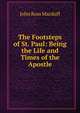 The Footsteps of St. Paul: Being the Life and Times of the Apostle, John R. Macduff 
