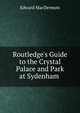 Routledge's Guide to the Crystal Palace and Park at Sydenham ., Edward MacDermott 