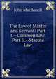 The Law of Master and Servant: Part I.--Common Law. Part Ii.--Statute Law, John Macdonell 