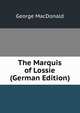 The Marquis of Lossie (German Edition), MacDonald George 