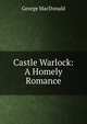 Castle Warlock: A Homely Romance, MacDonald George 