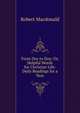 From Day to Day; Or, Helpful Words for Christian Life: Daily Readings for a Year, Robert MacDonald 